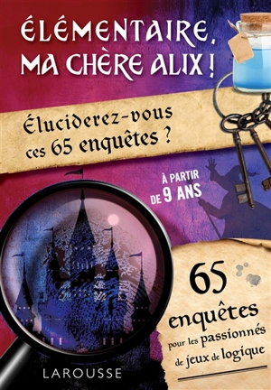 Elémentaire, ma chère Alix ! : éluciderez-vous ces 65 enquêtes ? : 65 enquêtes pour les passionnés de jeux de logique - Vincent Raffaitin