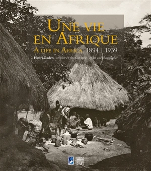 Une vie en Afrique, 1894-1939 : Henri Gaden, officier et photographe. A life in Africa, 1894-1939 : Henri Gaden, officer and photographer - Roy Dilley