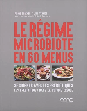 Le régime microbiote en 60 menus : se soigner avec les prébiotiques. Les prébiotiques dans la cuisine créole - André Burckel
