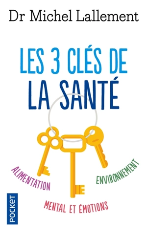 Les 3 clés de la santé : alimentation, environnement, mental et émotions - Michel Lallement