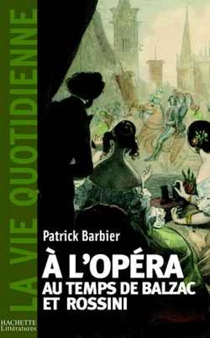 A l'opéra au temps de Rossini et de Balzac : Paris, 1800-1850 - Patrick Barbier