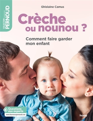 Crèche ou nounou ? : comment faire garder mon enfant - Ghislaine Camus