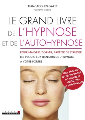 Le grand livre de l'hypnose et de l'autohypnose : pour maigrir, dormir et arrêter de stresser : les prodigieux bienfaits de l'hypnose à votre portée - Jean-Jacques Garet