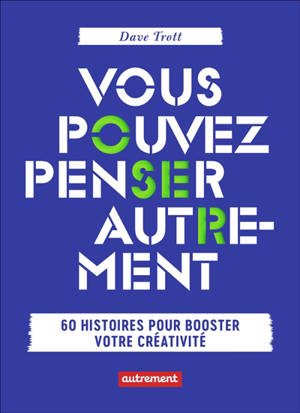 Vous pouvez penser autrement : 60 histoires pour booster votre créativité - Dave Trott