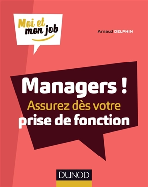 Managers ! : assurez dès votre prise de fonction - Arnaud Delphin