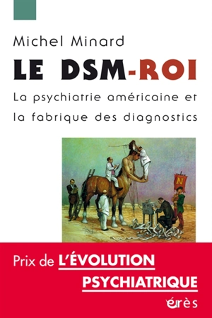 Le DSM-roi : la psychiatrie américaine et la fabrique des diagnostics - Michel Minard