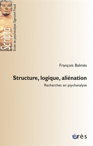 Structure, logique, aliénation : recherches en psychanalyse - François Balmès