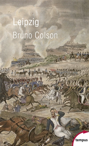 Leipzig : la bataille des nations : 16-19 octobre 1813 - Bruno Colson