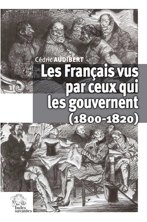 Les Français vus par ceux qui les gouvernent : 1800-1820 - Cédric Audibert