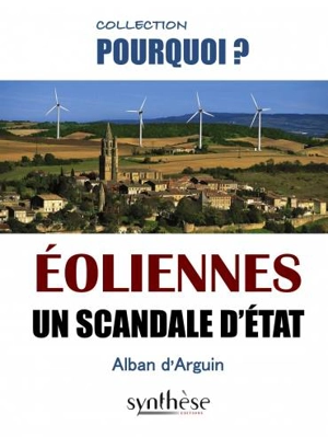 Eoliennes : un scandale d'Etat - Alban d' Arguin