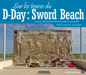 Sur les traces du D-Day : Sword Beach : le 6 juin 1944 entre Merville-Franceville et Luc-sur-Mer - Stéphane Simonnet