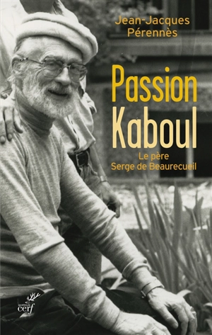 Passion Kaboul : le père Serge de Beaurecueil - Jean-Jacques Pérennès