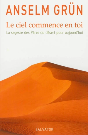 Le ciel commence en toi : la sagesse des Pères du désert pour aujourd'hui - Anselm Grün