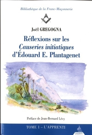 Réflexions sur les Causeries initiatiques d'Edouard E. Plantagenet. Vol. 1. L'apprenti - Joël Gregogna