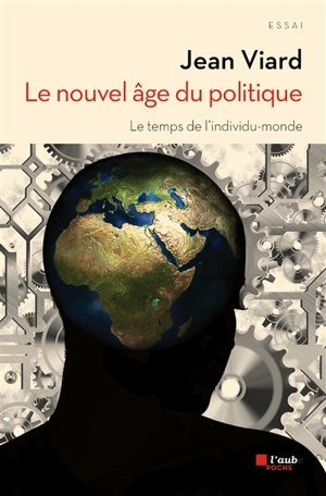 Le nouvel âge du politique : le temps de l'individu-monde : essai - Jean Viard