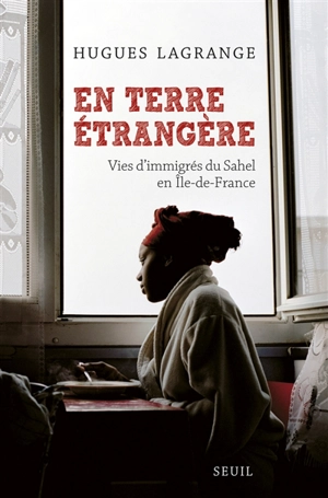 En terre étrangère : vies d'immigrés du Sahel en Île-de-France - Hugues Lagrange