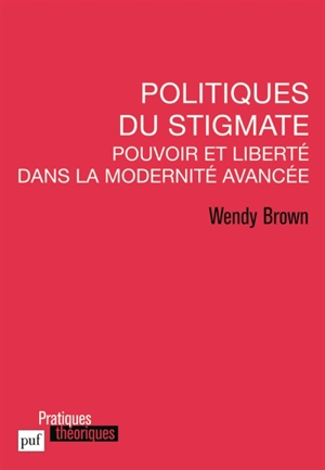 Politiques du stigmate : pouvoir et liberté dans la modernité avancée - Wendy Brown