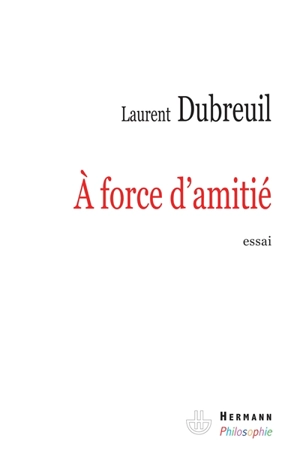 A force d'amitié - Laurent Dubreuil