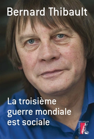 La troisième guerre mondiale est sociale - Bernard Thibault