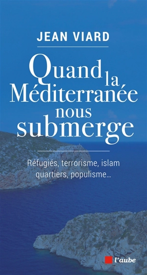 Quand la Méditerranée nous submerge : réfugiés, terrorisme, islam, quartiers, populisme... - Jean Viard