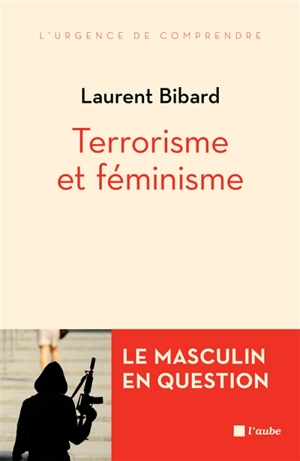 Terrorisme et féminisme : le masculin en question - Laurent Bibard