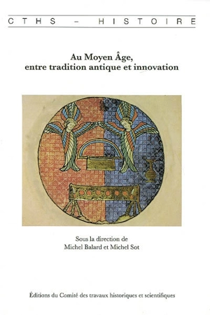 Au Moyen Age, entre tradition antique et innovation : actes du 131e Congrès national des sociétés historiques et scientifiques, Grenoble, 2006 - Congrès national des sociétés historiques et scientifiques (131 ; 2006 ; Grenoble)