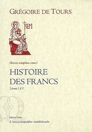 Oeuvres complètes. Vol. 1. Histoire des Francs. Livre I à V - Grégoire de Tours