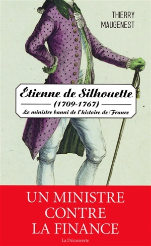 Etienne de Silhouette (1709-1767) : le ministre banni de l'histoire de France - Thierry Maugenest