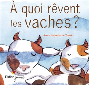 A quoi rêvent les vaches ? - Anne-Isabelle Le Touzé