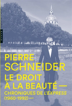 Le droit à la beauté : chroniques de L'Express, 1960-1992 - Pierre Schneider