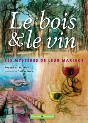 Le bois & le vin : les mystères de leur mariage - Roger-Paul Dubrion