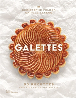 Galettes : 50 recettes des rois de la pâtisserie - Christophe Felder