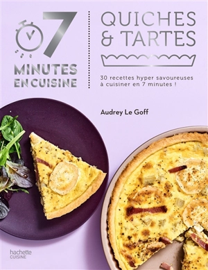 Quiches & tartes : 30 recettes hyper savoureuses à préparer en 7 minutes ! - Audrey Le Goff