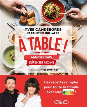 A table ! : mangez sain, dépensez moins - Yves Camdeborde