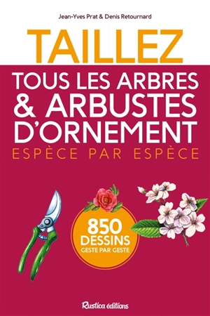 Taillez tous les arbres & arbustes d'ornement : espèce par espèce : 850 dessins geste par geste - Jean-Yves Prat