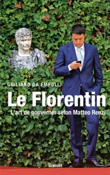 Le Florentin : l'art de gouverner selon Matteo Renzi - Giuliano Da Empoli