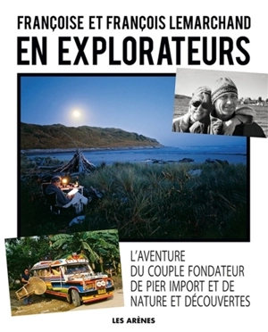 En explorateurs : l'aventure du couple fondateur de Pier Import et de Nature et Découvertes - Françoise Lemarchand
