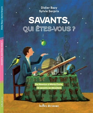 Savants, qui êtes vous ? : de Newton à Marie Curie, 18 savants se dévoilent - Didier Bazy