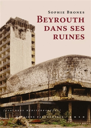 Beyrouth dans ses ruines - Sophie Brones
