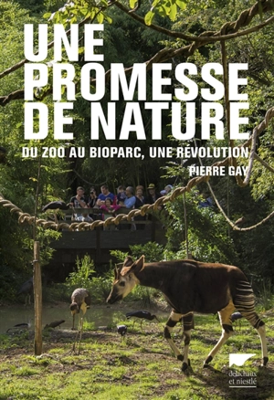 Une promesse de nature : du zoo au bioparc, une révolution dans la protection animale - Pierre Gay