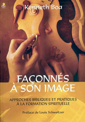 Façonnés à son image : approches bibliques et pratiques à la formation spirituelle - Kenneth Boa