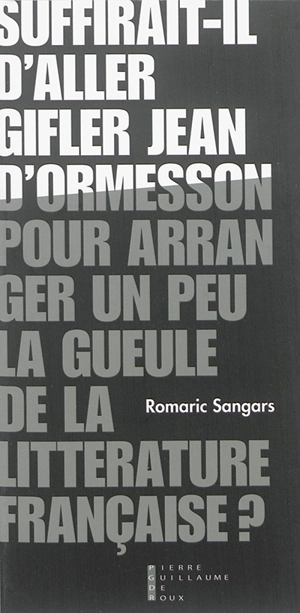 Suffirait-il d'aller gifler Jean d'Ormesson pour arranger un peu la gueule de la littérature française ?. Pneuma - Romaric Sangars