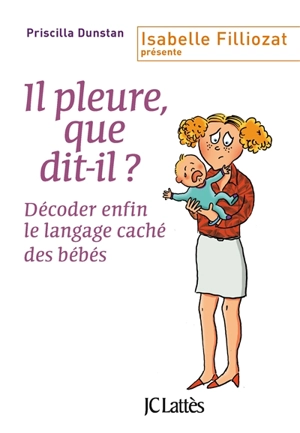 Il pleure, que dit-il ? : décoder enfin le langage caché des bébés - Priscilla Dunstan