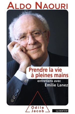 Prendre la vie à pleines mains : propos recueillis par Emilie Lanez - Aldo Naouri