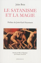 Le satanisme et la magie. Bois et Huysmans - François Angelier