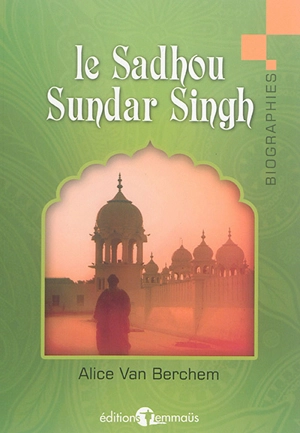 Le Sadhou Sundar Singh : un témoin du Christ - Alice Van Berchem