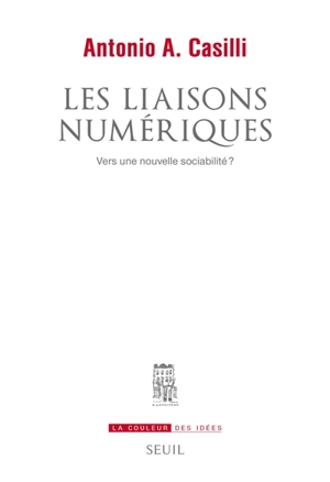 Les liaisons numériques : vers une nouvelle sociabilité - Antonio A. Casilli