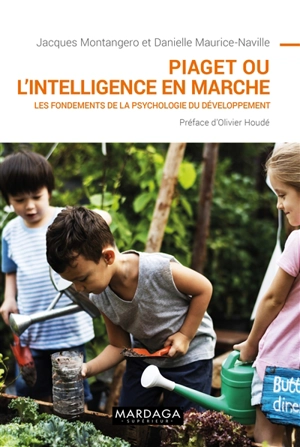 Piaget ou L'intelligence en marche : les fondements de la psychologie du développement - Jacques Montangero