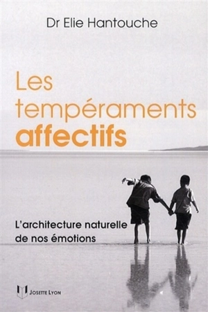 Les tempéraments affectifs : l'architecture naturelle de nos émotions - Elie Hantouche