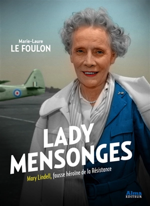 Lady mensonges : Mary Lindell, fausse héroïne de la Résistance - Marie-Laure Le Foulon